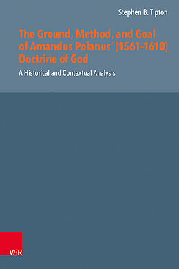 Livre Relié The Ground, Method, and Goal of Amandus Polanus' (1561-1610) Doctrine of God de Stephen B. Tipton