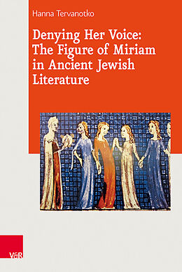 Fester Einband Denying Her Voice: The Figure of Miriam in Ancient Jewish Literature von Hanna K. Tervanotko
