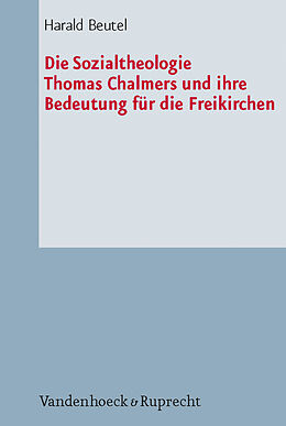 Kartonierter Einband Die Sozialtheologie Thomas Chalmers (17801847) und ihre Bedeutung für die Freikirchen von Harald Beutel