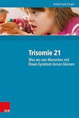 Fester Einband Trisomie 21  Was wir von Menschen mit Down-Syndrom lernen können von André Frank Zimpel