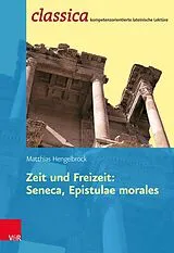 Kartonierter Einband Zeit und Freizeit: Seneca, Epistulae morales von Matthias Hengelbrock
