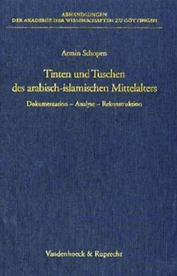 Tinten und Tuschen des arabisch-islamischen Mittelalters. Dokumentation  Analyse  Rekonstruktion