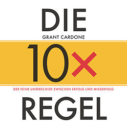 Audio CD (CD/SACD) Die 10x-Regel - Das Hörbuch: Der feine Unterschied zwischen Erfolg und Misserfolg von Grant Cardone