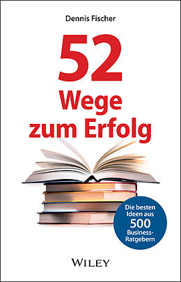 Fester Einband 52 Wege zum Erfolg: Die besten Ideen aus 500 Business-Ratgebern von Dennis Fischer