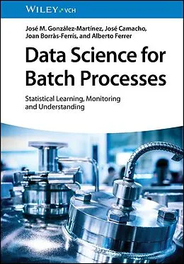 E-Book (epub) Data Science for Batch Processes von José M. González-Martínez, José Camacho, Joan Borràs-Ferrís