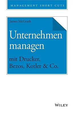E-Book (epub) Unternehmen managen mit Drucker, Bezos, Kotler &amp; Co. von James McGrath