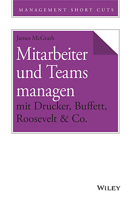 E-Book (epub) Mitarbeiter und Teams managen mit Drucker, Buffett, Roosevelt &amp; Co. von James McGrath
