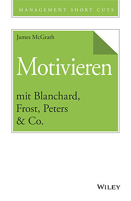 E-Book (epub) Motivieren mit Blanchard, Frost, Peters &amp; Co. von James McGrath