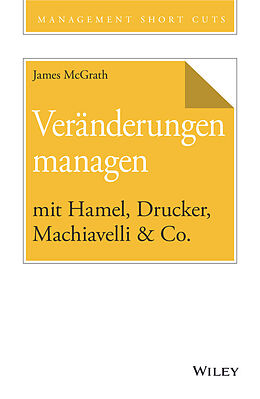 E-Book (epub) Veränderungen managen mit Hamel, Drucker, Machiavelli &amp; Co. von James McGrath