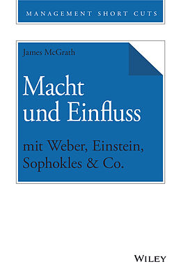 E-Book (epub) Macht und Einfluss mit Weber, Einstein, Sophokles &amp; Co. von James McGrath
