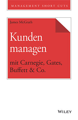 E-Book (epub) Kunden managen mit Carnegie, Gates, Buffett &amp; Co. von James McGrath