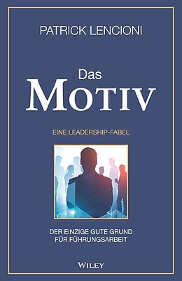 E-Book (epub) Das Motiv: Der einzige gute Grund für Führungsarbeit - eine Leadership-Fabel von Patrick M. Lencioni