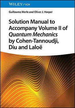 E-Book (epub) Solution Manual to Accompany Volume II of Quantum Mechanics by Cohen-Tannoudji, Diu and Laloë von Guillaume Merle, Oliver J. Harper