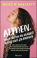 E-Book (epub) Atmen, auch wenn du glaubst, keine Luft zu kriegen von Bruce W. Brackett