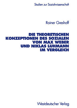 Kartonierter Einband Die theoretischen Konzeptionen des Sozialen von Max Weber und Niklas Luhmann im Vergleich von Rainer Greshoff