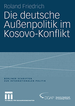 Kartonierter Einband Die deutsche Außenpolitik im Kosovo-Konflikt von Roland Friedrich