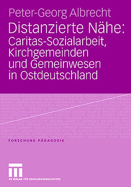 Kartonierter Einband Distanzierte Nähe: Caritas-Sozialarbeit, Kirchgemeinden und Gemeinwesen in Ostdeutschland von Peter-Georg Albrecht