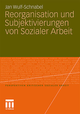 Kartonierter Einband Reorganisation und Subjektivierungen von Sozialer Arbeit von Jan Wulf-Schnabel