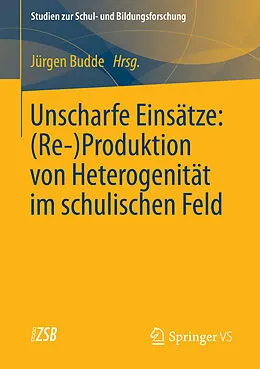 E-Book (pdf) Unscharfe Einsätze: (Re-)Produktion von Heterogenität im schulischen Feld von Juergen Budde