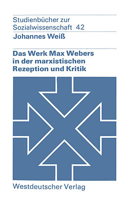 Kartonierter Einband Das Werk Max Webers in der marxistischen Rezeption und Kritik von Johannes Weiß