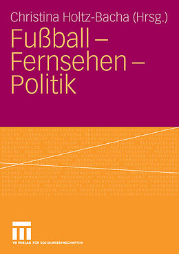 E-Book (pdf) Fußball - Fernsehen - Politik von Christina Holtz-Bacha