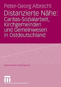 E-Book (pdf) Distanzierte Nähe: Caritas-Sozialarbeit, Kirchgemeinden und Gemeinwesen in Ostdeutschland von Peter-Georg Albrecht