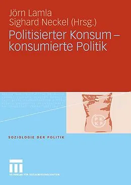 E-Book (pdf) Politisierter Konsum - konsumierte Politik von Jörn Lamla, Sighard Neckel