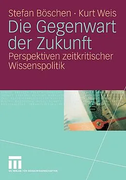 E-Book (pdf) Die Gegenwart der Zukunft von Stefan Böschen, Kurt Weis