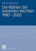 E-Book (pdf) Die Wähler der extremen Rechten 1980 - 2002 von Kai Arzheimer