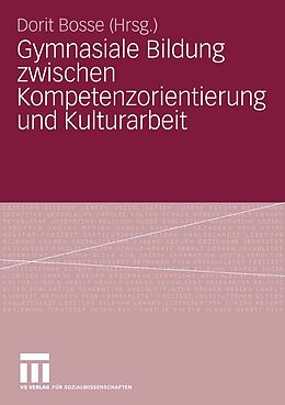 E-Book (pdf) Gymnasiale Bildung zwischen Kompetenzorientierung und Kulturarbeit von Dorit Bosse