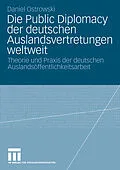 E-Book (pdf) Die Public Diplomacy der deutschen Auslandsvertretungen weltweit von Daniel Ostrowski