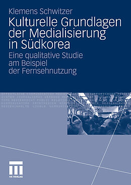 E-Book (pdf) Kulturelle Grundlagen der Medialisierung in Südkorea von Klemens Schwitzer