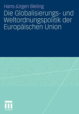 E-Book (pdf) Die Globalisierungs- und Weltordnungspolitik der Europäischen Union von Hans-Jürgen Bieling