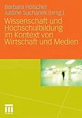 E-Book (pdf) Wissenschaft und Hochschulbildung im Kontext von Wirtschaft und Medien von Barbara Hölscher, Justine Suchanek