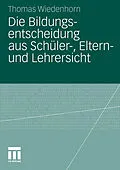 E-Book (pdf) Die Bildungsentscheidung aus Schüler-, Eltern- und Lehrersicht von Thomas Wiedenhorn