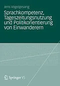 E-Book (pdf) Sprachkompetenz, Tageszeitungsnutzung und Politikorientierung von Einwanderern von Jens Vogelgesang