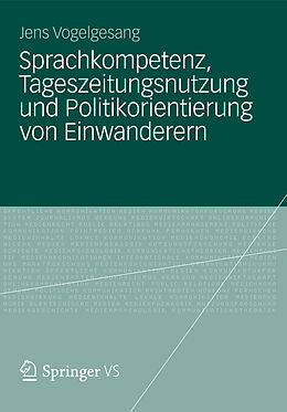 E-Book (pdf) Sprachkompetenz, Tageszeitungsnutzung und Politikorientierung von Einwanderern von Jens Vogelgesang