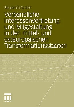 E-Book (pdf) Verbandliche Interessenvertretung und Mitgestaltung in den mittel- und osteuropäischen Transformationsstaaten von Benjamin Zeitler
