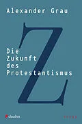 E-Book (epub) Die Zukunft des Protestantismus von Alexander Grau
