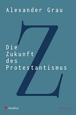 E-Book (epub) Die Zukunft des Protestantismus von Alexander Grau