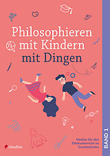 Geheftet Philosophieren mit Kindern mit Dingen von Arne Moritz, Bianca Schreiber