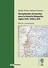 Fester Einband Recopilación de fuentes para la historia Mapuche, siglos XVII, XVIII y XIX von Stefan Rinke, Nelson Chacón