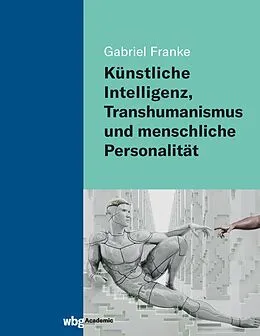 E-Book (pdf) Künstliche Intelligenz, Transhumanismus und menschliche Personalität von Gabriel Franke