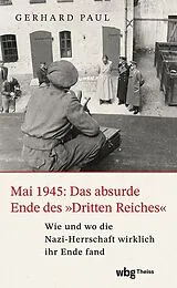 Fester Einband Mai 1945: Das absurde Ende des »Dritten Reiches« von Gerhard Paul