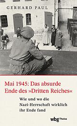E-Book (epub) Mai 1945: Das absurde Ende des »Dritten Reiches« von Gerhard Paul