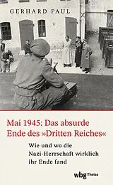 E-Book (epub) Mai 1945: Das absurde Ende des »Dritten Reiches« von Gerhard Paul