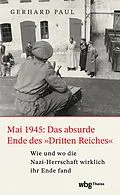 E-Book (epub) Mai 1945: Das absurde Ende des »Dritten Reiches« von Gerhard Paul