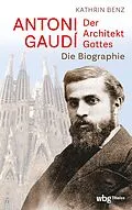 E-Book (epub) Antoni Gaudí  Der Architekt Gottes von Kathrin Benz