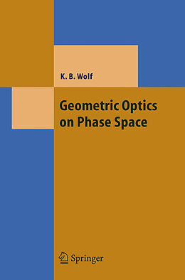 Livre Relié Geometric Optics on Phase Space de Kurt Bernardo Wolf