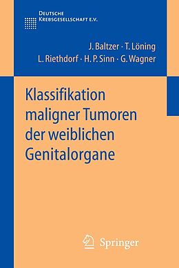 E-Book (pdf) Klassifikation maligner Tumoren der weiblichen Genitalorgane von Jörg I. Baltzer, Thomas Löning, Lutz Riethdorf